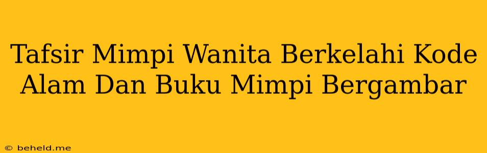 Tafsir Mimpi Wanita Berkelahi Kode Alam Dan Buku Mimpi Bergambar