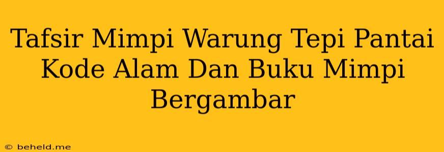 Tafsir Mimpi Warung Tepi Pantai Kode Alam Dan Buku Mimpi Bergambar