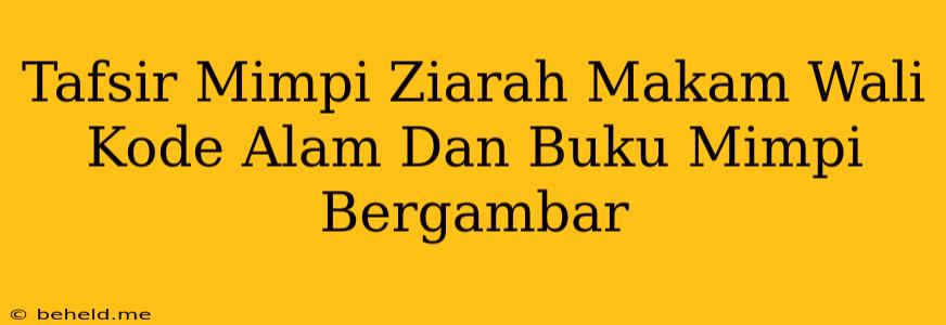 Tafsir Mimpi Ziarah Makam Wali Kode Alam Dan Buku Mimpi Bergambar