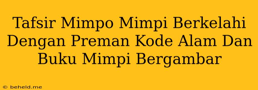 Tafsir Mimpo Mimpi Berkelahi Dengan Preman Kode Alam Dan Buku Mimpi Bergambar