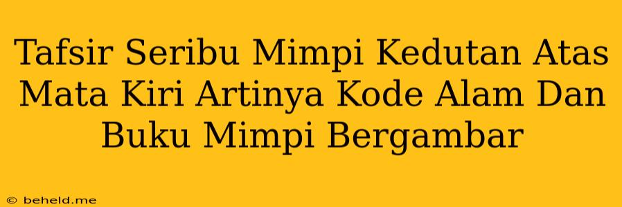 Tafsir Seribu Mimpi Kedutan Atas Mata Kiri Artinya Kode Alam Dan Buku Mimpi Bergambar