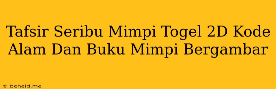 Tafsir Seribu Mimpi Togel 2D Kode Alam Dan Buku Mimpi Bergambar