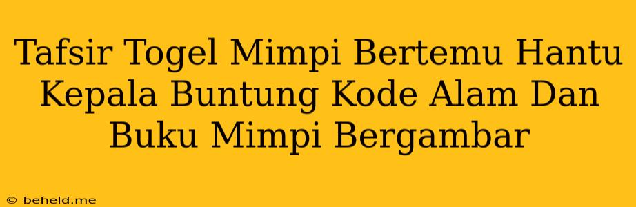 Tafsir Togel Mimpi Bertemu Hantu Kepala Buntung Kode Alam Dan Buku Mimpi Bergambar