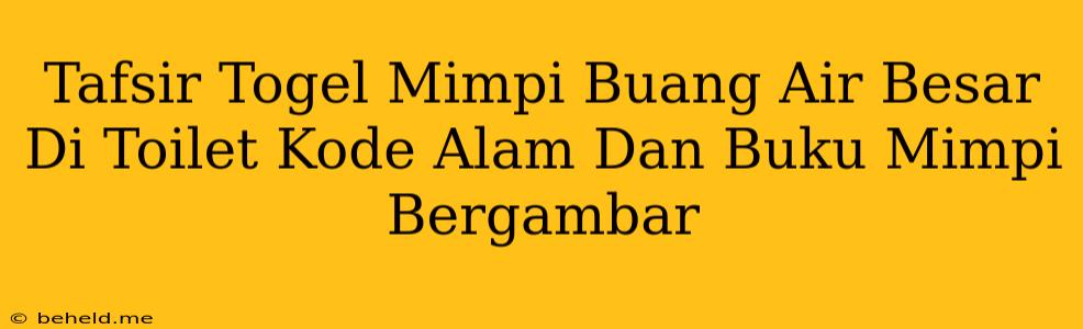 Tafsir Togel Mimpi Buang Air Besar Di Toilet Kode Alam Dan Buku Mimpi Bergambar