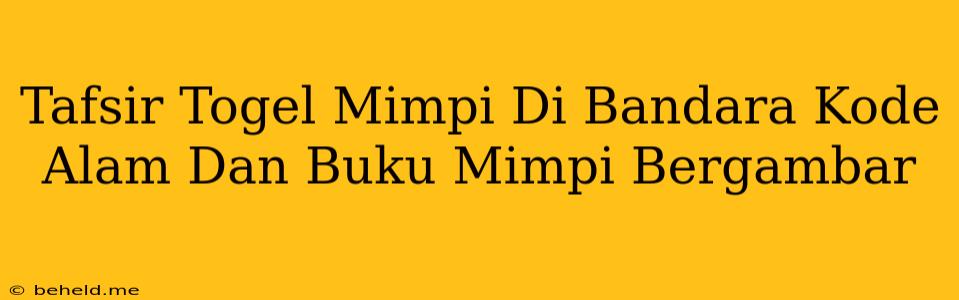 Tafsir Togel Mimpi Di Bandara Kode Alam Dan Buku Mimpi Bergambar