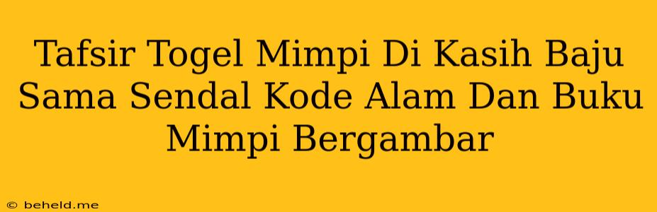 Tafsir Togel Mimpi Di Kasih Baju Sama Sendal Kode Alam Dan Buku Mimpi Bergambar