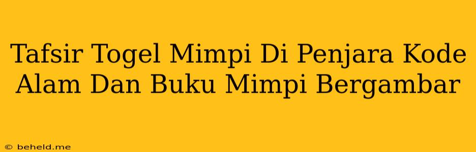 Tafsir Togel Mimpi Di Penjara Kode Alam Dan Buku Mimpi Bergambar