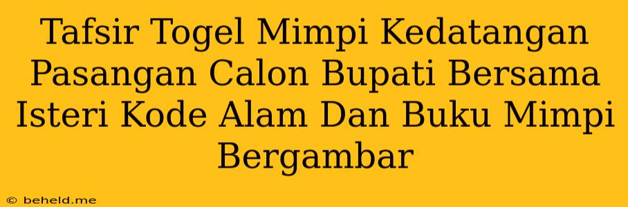 Tafsir Togel Mimpi Kedatangan Pasangan Calon Bupati Bersama Isteri Kode Alam Dan Buku Mimpi Bergambar