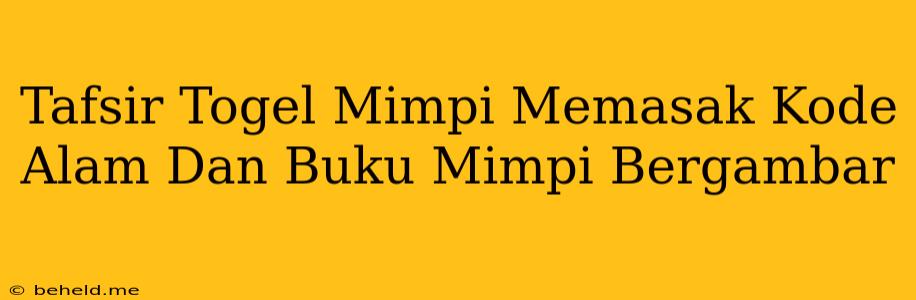 Tafsir Togel Mimpi Memasak Kode Alam Dan Buku Mimpi Bergambar