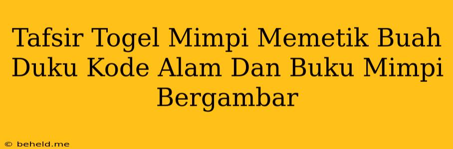 Tafsir Togel Mimpi Memetik Buah Duku Kode Alam Dan Buku Mimpi Bergambar