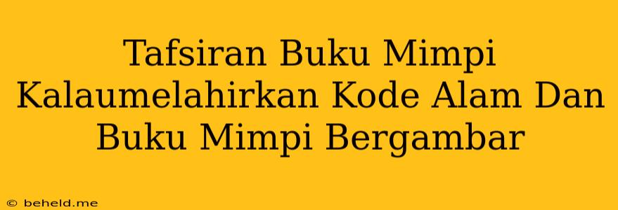 Tafsiran Buku Mimpi Kalaumelahirkan Kode Alam Dan Buku Mimpi Bergambar