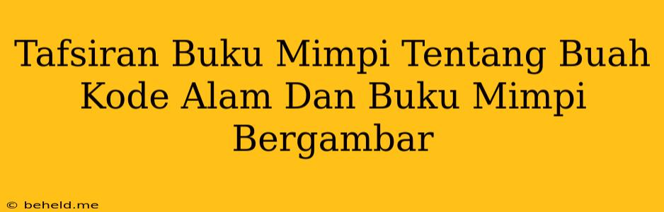 Tafsiran Buku Mimpi Tentang Buah Kode Alam Dan Buku Mimpi Bergambar