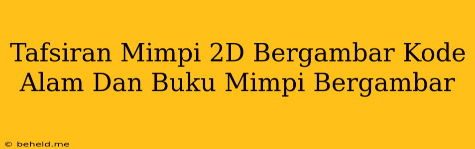 Tafsiran Mimpi 2D Bergambar Kode Alam Dan Buku Mimpi Bergambar