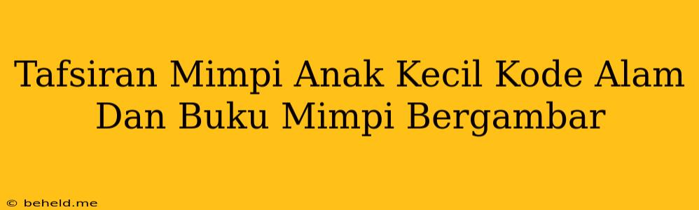 Tafsiran Mimpi Anak Kecil Kode Alam Dan Buku Mimpi Bergambar