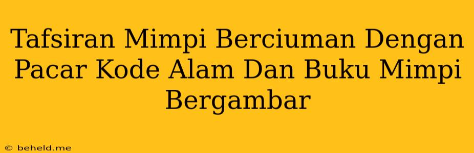 Tafsiran Mimpi Berciuman Dengan Pacar Kode Alam Dan Buku Mimpi Bergambar