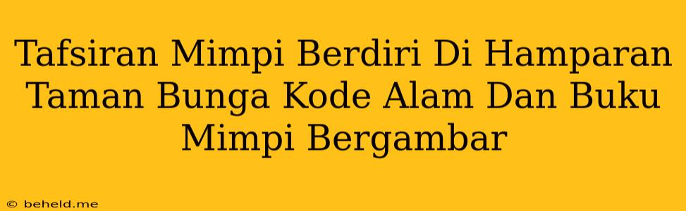 Tafsiran Mimpi Berdiri Di Hamparan Taman Bunga Kode Alam Dan Buku Mimpi Bergambar