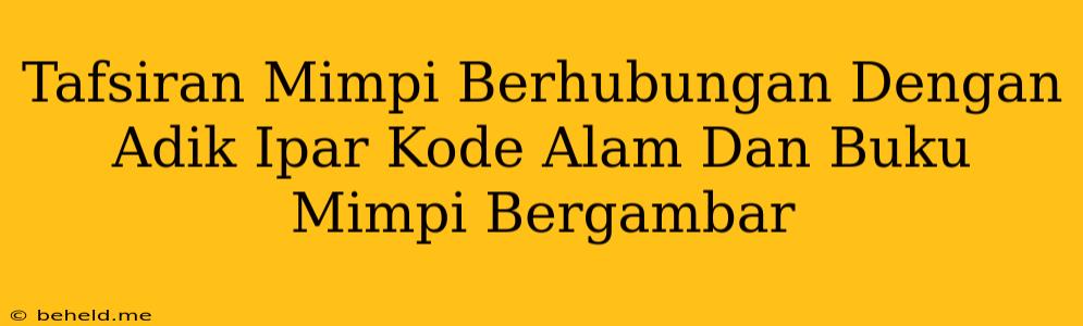 Tafsiran Mimpi Berhubungan Dengan Adik Ipar Kode Alam Dan Buku Mimpi Bergambar