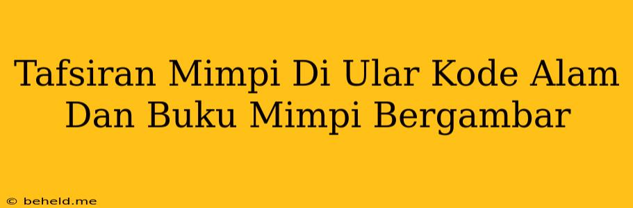 Tafsiran Mimpi Di Ular Kode Alam Dan Buku Mimpi Bergambar