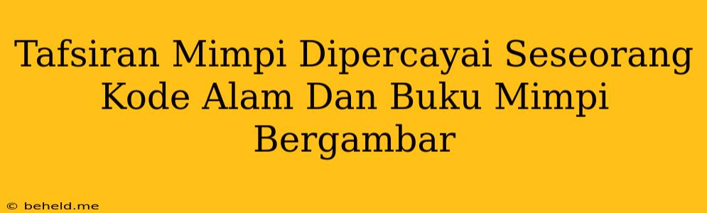 Tafsiran Mimpi Dipercayai Seseorang Kode Alam Dan Buku Mimpi Bergambar