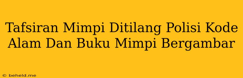 Tafsiran Mimpi Ditilang Polisi Kode Alam Dan Buku Mimpi Bergambar