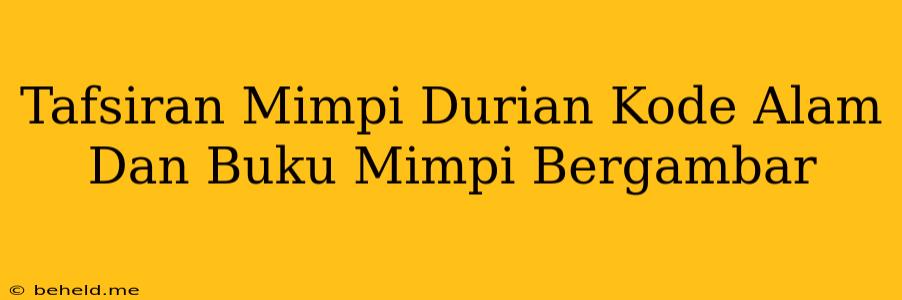 Tafsiran Mimpi Durian Kode Alam Dan Buku Mimpi Bergambar