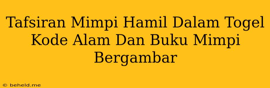 Tafsiran Mimpi Hamil Dalam Togel Kode Alam Dan Buku Mimpi Bergambar