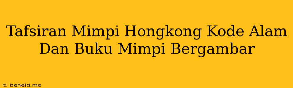 Tafsiran Mimpi Hongkong Kode Alam Dan Buku Mimpi Bergambar