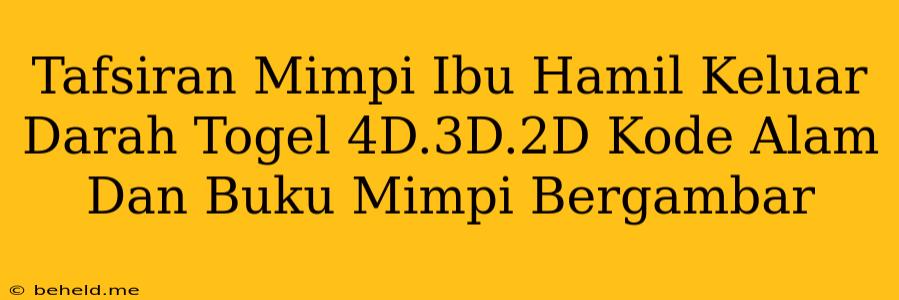 Tafsiran Mimpi Ibu Hamil Keluar Darah Togel 4D.3D.2D Kode Alam Dan Buku Mimpi Bergambar