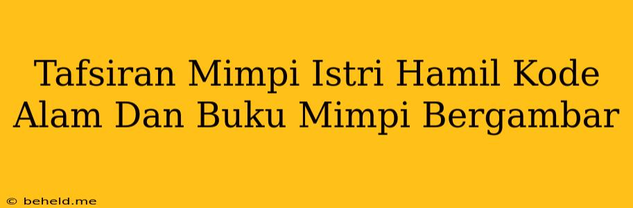 Tafsiran Mimpi Istri Hamil Kode Alam Dan Buku Mimpi Bergambar