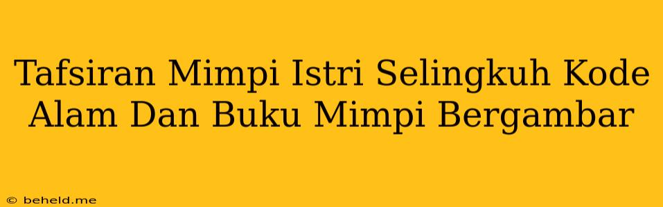 Tafsiran Mimpi Istri Selingkuh Kode Alam Dan Buku Mimpi Bergambar