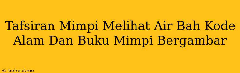 Tafsiran Mimpi Melihat Air Bah Kode Alam Dan Buku Mimpi Bergambar