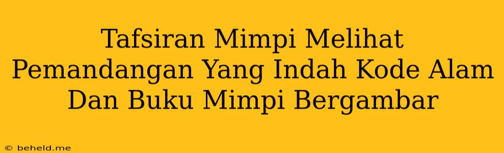 Tafsiran Mimpi Melihat Pemandangan Yang Indah Kode Alam Dan Buku Mimpi Bergambar