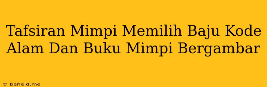 Tafsiran Mimpi Memilih Baju Kode Alam Dan Buku Mimpi Bergambar