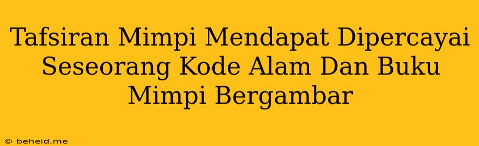 Tafsiran Mimpi Mendapat Dipercayai Seseorang Kode Alam Dan Buku Mimpi Bergambar