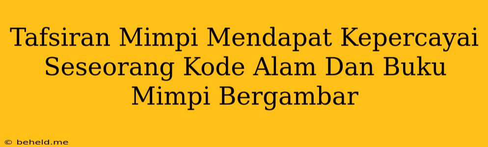 Tafsiran Mimpi Mendapat Kepercayai Seseorang Kode Alam Dan Buku Mimpi Bergambar