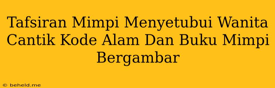 Tafsiran Mimpi Menyetubui Wanita Cantik Kode Alam Dan Buku Mimpi Bergambar