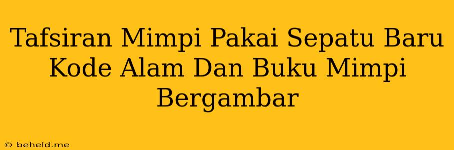 Tafsiran Mimpi Pakai Sepatu Baru Kode Alam Dan Buku Mimpi Bergambar