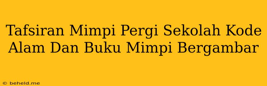 Tafsiran Mimpi Pergi Sekolah Kode Alam Dan Buku Mimpi Bergambar