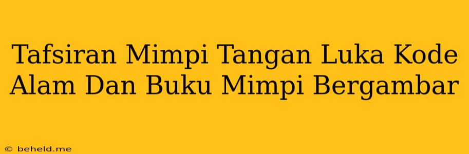 Tafsiran Mimpi Tangan Luka Kode Alam Dan Buku Mimpi Bergambar