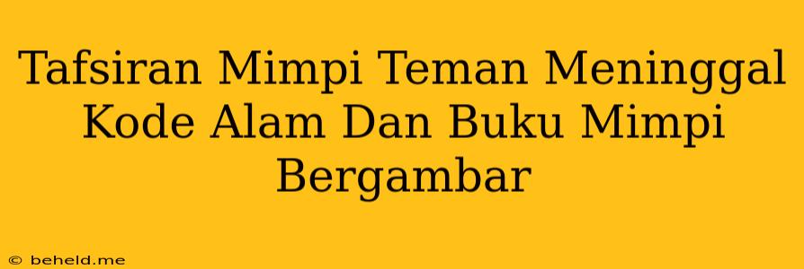 Tafsiran Mimpi Teman Meninggal Kode Alam Dan Buku Mimpi Bergambar