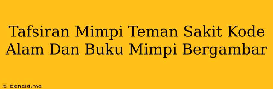 Tafsiran Mimpi Teman Sakit Kode Alam Dan Buku Mimpi Bergambar