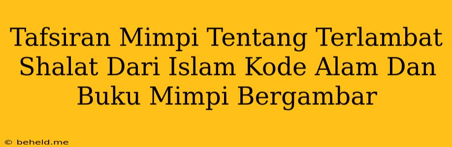 Tafsiran Mimpi Tentang Terlambat Shalat Dari Islam Kode Alam Dan Buku Mimpi Bergambar