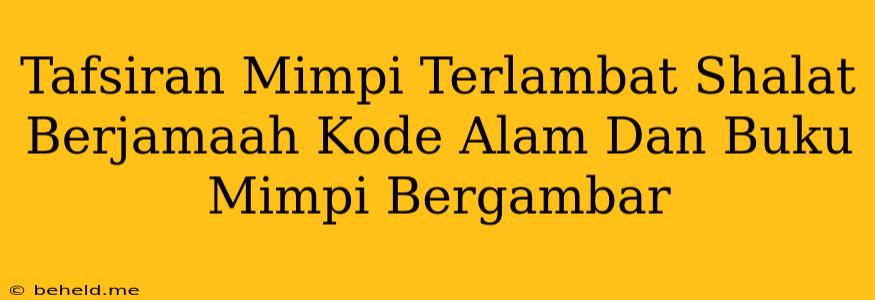 Tafsiran Mimpi Terlambat Shalat Berjamaah Kode Alam Dan Buku Mimpi Bergambar