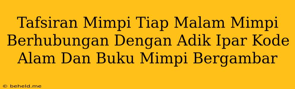 Tafsiran Mimpi Tiap Malam Mimpi Berhubungan Dengan Adik Ipar Kode Alam Dan Buku Mimpi Bergambar