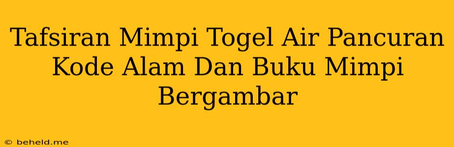 Tafsiran Mimpi Togel Air Pancuran Kode Alam Dan Buku Mimpi Bergambar