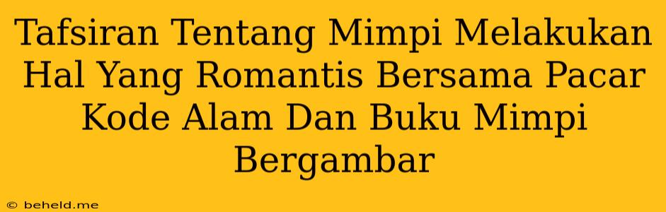 Tafsiran Tentang Mimpi Melakukan Hal Yang Romantis Bersama Pacar Kode Alam Dan Buku Mimpi Bergambar