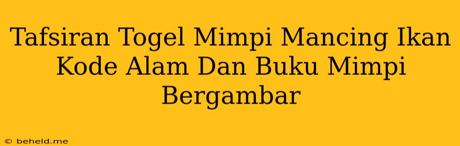 Tafsiran Togel Mimpi Mancing Ikan Kode Alam Dan Buku Mimpi Bergambar