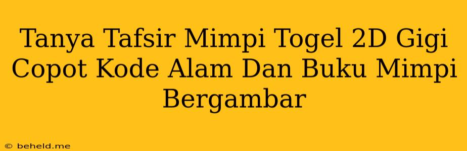 Tanya Tafsir Mimpi Togel 2D Gigi Copot Kode Alam Dan Buku Mimpi Bergambar