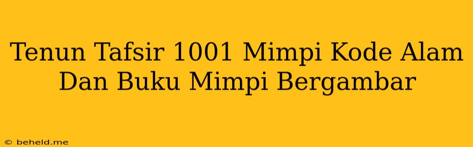 Tenun Tafsir 1001 Mimpi Kode Alam Dan Buku Mimpi Bergambar