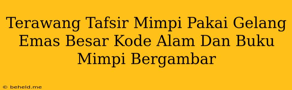 Terawang Tafsir Mimpi Pakai Gelang Emas Besar Kode Alam Dan Buku Mimpi Bergambar